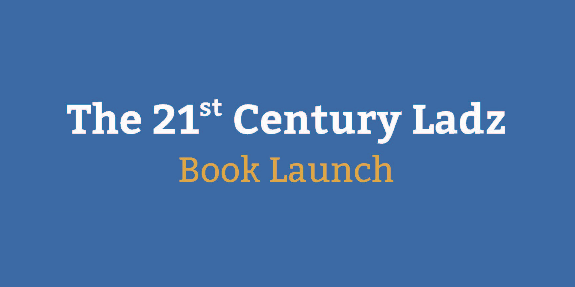 Event: Dr Richard Gater’s ‘The 21st Century Ladz’ – Book Launch